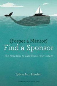 (Forget a Mentor) Find a Sponsor: the New Way to Fast-Track Your Career