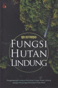 Fungsi Hutan Lindung: Pengembangan Intitusi Pemulihan Fungsi Hutan Lindung Sebagai Penyangga Ekosistem Pulau Kecil