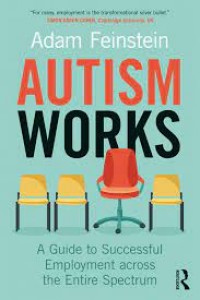 Autism Works. A Guide to Successful Employment across the Entire Spectrum