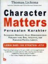 Character Matters = Persoalan Karakter : bagaimana membantu anak mengembangkan penilaian yang baik, integritas, dan kebijakan penting lainnya