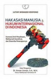 HAK ASASI MANUSIA & HUKUM INTERNASIONAL DI INDONESIA : Konvensi Anti-Penyiksaan, Mahkamah Konstitusi, Dan Dinamika Penerapannya