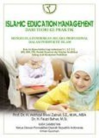 Islamic Education Management : dari teori ke praktik = Mengelola Pendidikan Secara Profesional dalam Perspektif Islam