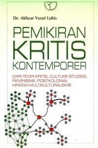 Pemikiran Kritis Kontemporer : dari teori kritis, cultur studies, feminisme, postkolonial, hingga multikulturalisme