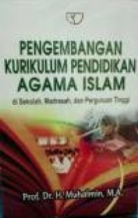 Pengembangan Kurikulum Pendidikan Agama Islam :di Sekolah, Madrasah dan Perguruan Tinggi