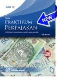 Praktikum Perpajakan : Informasi  Umum, Kasus dan Formulir-Formulir - Buku 1