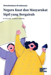 Demokratisasi di Indonesia : negara Kuat dan Masyarakat Sipil yang Bergairah = Democratization in Indonesia: Strong State and Vibrant Civil Society