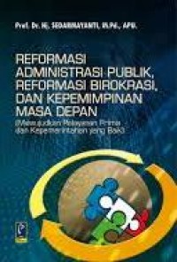 Reformasi Administrasi Publik, Reformasi Birokrasi, dan Kepemimpinan Masa Depan : Mewujudkan Pelayanan Prima dan Kepemerintahan yang Baik