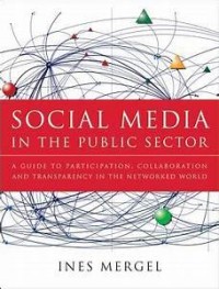 Social Media in the Public Sector: a Guide to Participation, Collaboration and Transparency in the Networked World