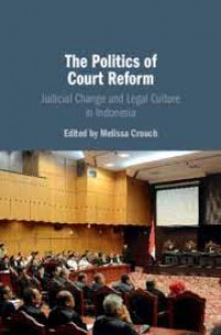 The Politics of Court Reform : judicial change and legal culture in Indonesia