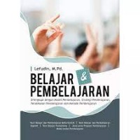 BELAJAR DAN PEMBELAJARAN : Dilengkapi dengan Model Pembelajaran, Strategi Pembelajaran, Pendekatan, Dan Metode