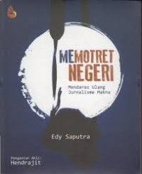 MEMOTRET NEGERI : Mendaras Ulang Jurnalisme Makna