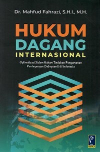 Buku Hukum Internasional : Optimalisasi Sistem Hukum Tindakan Pengamanan Perdagangan di Indonesia