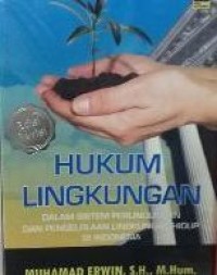 Hukum Lingkungan : dalam sistem perlindungan dan pengelolaan lingkungan hidup di Indonesia