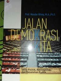 JALAN DEMOKRASI KITA: Etika Politik, Rasinalitas, dan Kesalehan Publik