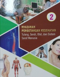 KHAZANAH PENGETAHUAN KESEHATAN: Tulang, Sendi, Otot, dan Sistem Saraf Manusia (JIlid 2)