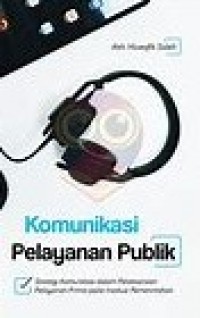 Komunikasi Pelayanan Publik: Strategi Komunikasi dalam Pelaksanaan Pelayanan Prima pada Institusi Pemerintahan