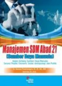 Manajemen SDM Abad 21 : kajian tentang sumber daya manusia secara filsafat, ekonomi, sosial, antropologi dan politik