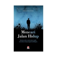 Mencari Jalan Hidup : Meretas jalan, menemukan jejak, memaknai setiap langkah kehidupan