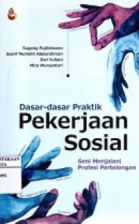 DASAR-DASAR- PRAKTIK PERKERJAAN SOSIAL: Seni Menjalani Profesi Pertolongan