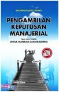 Pengambilan Keputusan Manajerial : teori dan praktik untuk manajer dan akademisi