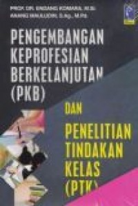 Pengembangan Keprofesian Berkelanjutan (PKB) dan Penelitian Tindakan Kelas (PTK) Bagi Guru