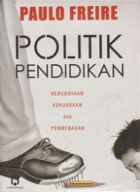 POLITIK PENDIDIKAN: KEBUDAYAAN KEKUASAAN dan PEMBEBASAN