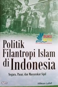 POLITIK FILANTROPI ISLAM DI INDONESIA: Negara, Pasar, dan Masyarakat Sipil