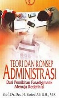 TEORI DAN KONSEP ADMINISTRASI DARI PEMIKIRAN PARADIGMATIK MENUJU REDEFINISI