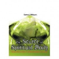 The Secret of Spiritual Body : rahasia Rukun Islam dan gerbang kesadaran spiritual