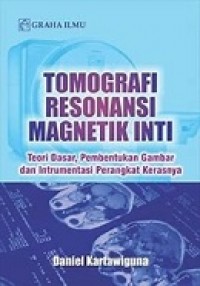 Tomografi Resonansi Magnetik Inti; Teori Dasar, Pembentukan Gambar Dan Intrumentasi Perangkat Kerasnya